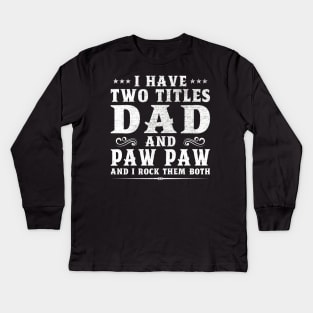 I Have Two Titles Dad And Paw Paw Father's Day Gift Kids Long Sleeve T-Shirt